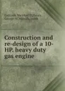 Construction and re-design of a 10-HP. heavy duty gas engine - Marshall D. Gottlieb