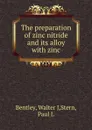 The preparation of zinc nitride and its alloy with zinc - Walter J. Bentley