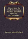 Echoes from the South: Comprising the most important speeches, proclamations . - Edward Alfred Pollard