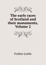 The early races of Scotland and their monuments, Volume 2 - Forbes Leslie