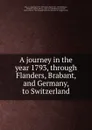 A journey in the year 1793, through Flanders, Brabant, and Germany, to Switzerland - Charles Este