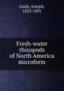 Fresh-water rhizopods of North America microform - Joseph Leidy