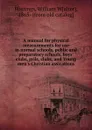 A manual for physical measurements for use in normal schools, public and preparatory schools, boys. clubs, grils, clubs, and Young men.s Christian assications - William Walter Hastings