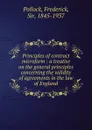 Principles of contract microform : a treatise on the general principles concerning the validity of agreements in the law of England - Frederick Pollock