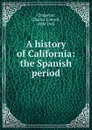 A history of California: the Spanish period - Charles Edward Chapman