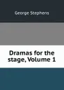 Dramas for the stage, Volume 1 - George Stephens