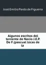 Algunos escritos del teniente de Navio J.E.P. De F.(pascual lucas de la . - José Emilio Pardo de Figuerra