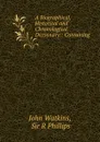 A Biographical, Historical and Chronological Dictionary:: Containing . - John Watkins