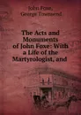 The Acts and Monuments of John Foxe: With a Life of the Martyrologist, and . - John Foxe