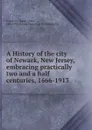 A History of the city of Newark, New Jersey, embracing practically two and a half centuries, 1666-1913 - Frank John Urquhart