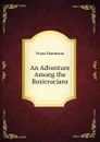 An Adventure Among the Rosicrucians - Franz Hartmann