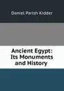 Ancient Egypt: Its Monuments and History . - Daniel Parish Kidder