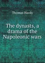 The dynasts, a drama of the Napoleonic wars - Hardy Thomas