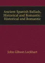 Ancient Spanish Ballads, Historical and Romantic: Historical and Romantic - J. G. Lockhart