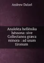 Analekta hellenika hessona: sive Collectanea graeca minora : ad usum tironum . - Andrew Dalzel