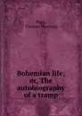 Bohemian life; or, The autobiography of a tramp - Thomas Manning Page