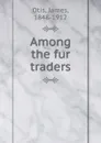 Among the fur traders - James Otis