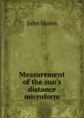 Measurement of the sun.s distance microform - John Harris