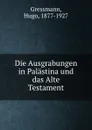 Die Ausgrabungen in Palastina und das Alte Testament - Hugo Gressmann