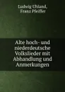 Alte hoch- und niederdeutsche Volkslieder mit Abhandlung und Anmerkungen - Ludwig Uhland