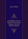 An English Lesson Book for the Junior Classes: For the Junior Classes - Lucy Aikin