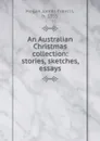 An Australian Christmas collection: stories, sketches, essays - James Francis Hogan