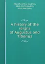 A history of the reigns of Augustus and Tiberius - Arthur Hadrian Allcroft