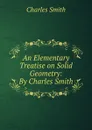 An Elementary Treatise on Solid Geometry: By Charles Smith - Charles Smith