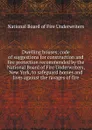 Dwelling houses; code of suggestions for construction and fire protection recommended by the National Board of Fire Underwriters, New York, to safeguard homes and lives against the ravages of fire - 