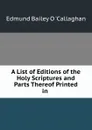 A List of Editions of the Holy Scriptures and Parts Thereof Printed in . - Edmund Bailey O'Callaghan