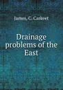 Drainage problems of the East - C. Carkeet James