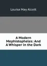 A Modern Mephistopheles: And A Whisper in the Dark - Alcott Louisa May