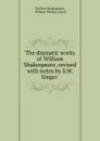 The dramatic works of William Shakespeare, revised with notes by S.W. Singer . - William Shakespeare