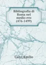 Bibliografia di Roma nel medio evo (476-1499) - Emilio Calvi