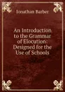An Introduction to the Grammar of Elocution: Designed for the Use of Schools - Jonathan Barber
