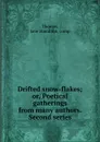 Drifted snow-flakes; or, Poetical gatherings from many authors. Second series - Jane Hamilton Thomas