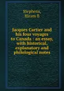 Jacques Cartier and his four voyages to Canada : an essay, with historical, explanatory and philological notes - Hiram B. Stephens