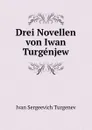 Drei Novellen von Iwan Turgenjew - Ivan Sergeevich Turgenev