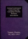 Annual statement respecting the Canadian Pacific Railway microform - Charles Tupper