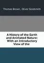 A History of the Earth and Animated Nature: With an Introductory View of the . - Thomas Brown