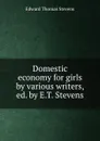 Domestic economy for girls by various writers, ed. by E.T. Stevens - Edward Thomas Stevens