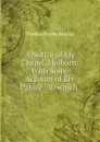 A Notice of Ely Chapel, Holborn: With Some Account of Ely Palace : to which . - Thomas Boyles Murray