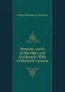 Dramatic works of Sheridan and Goldsmith. With Goldsmith.s poems - Richard Brinsley B. Sheridan