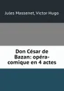 Don Cesar de Bazan: opera-comique en 4 actes - Jules Massenet