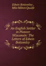 An English Settler in Pioneer Wisconsin: The Letters of Edwin Bottomley . - Edwin Bottomley