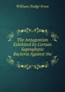 The Antagonism Exhibited by Certain Saprophytic Bacteria Against the . - William Dodge Frost