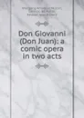 Don Giovanni (Don Juan): a comic opera in two acts - Wolfgang Amadeus Mozart