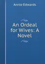 An Ordeal for Wives: A Novel - Edwards Annie