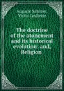 The doctrine of the atonement and its historical evolution: and, Religion . - Auguste Sabatier