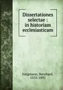 Dissertationes selectae : in historiam ecclesiasticam - Bernhard Jungmann